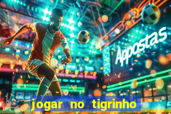 jogar no tigrinho sem deposito